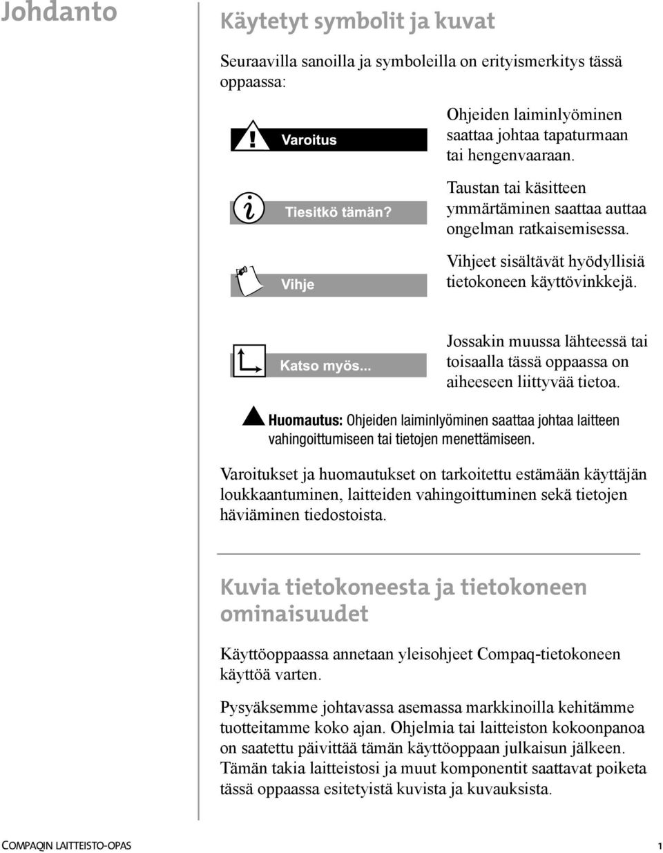 Jossakin muussa lähteessä tai toisaalla tässä oppaassa on aiheeseen liittyvää tietoa. Huomautus: Ohjeiden laiminlyöminen saattaa johtaa laitteen vahingoittumiseen tai tietojen menettämiseen.