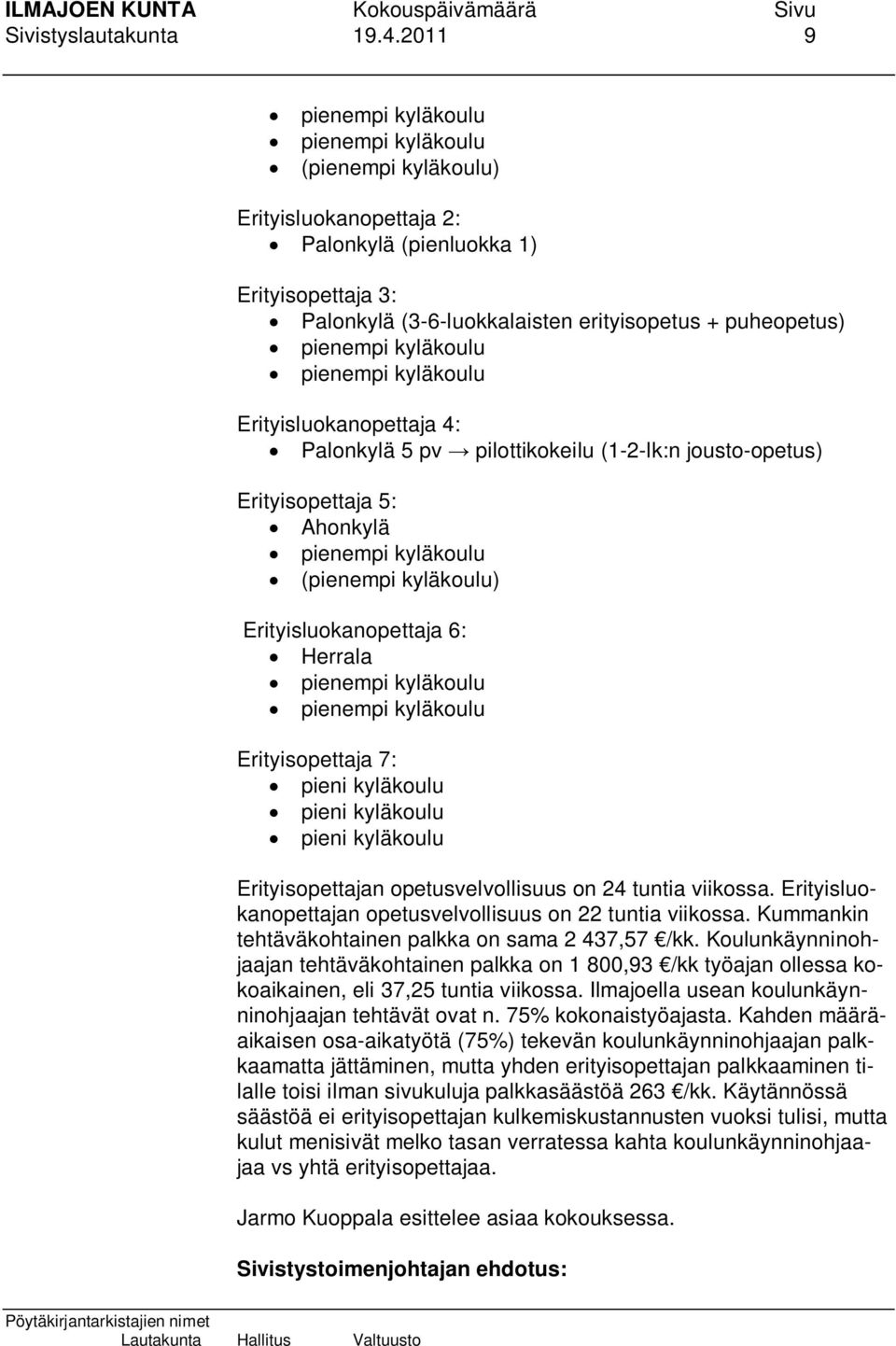 pienempi kyläkoulu pienempi kyläkoulu Erityisluokanopettaja 4: Palonkylä 5 pv pilottikokeilu (1-2-lk:n jousto-opetus) Erityisopettaja 5: Ahonkylä pienempi kyläkoulu (pienempi kyläkoulu)