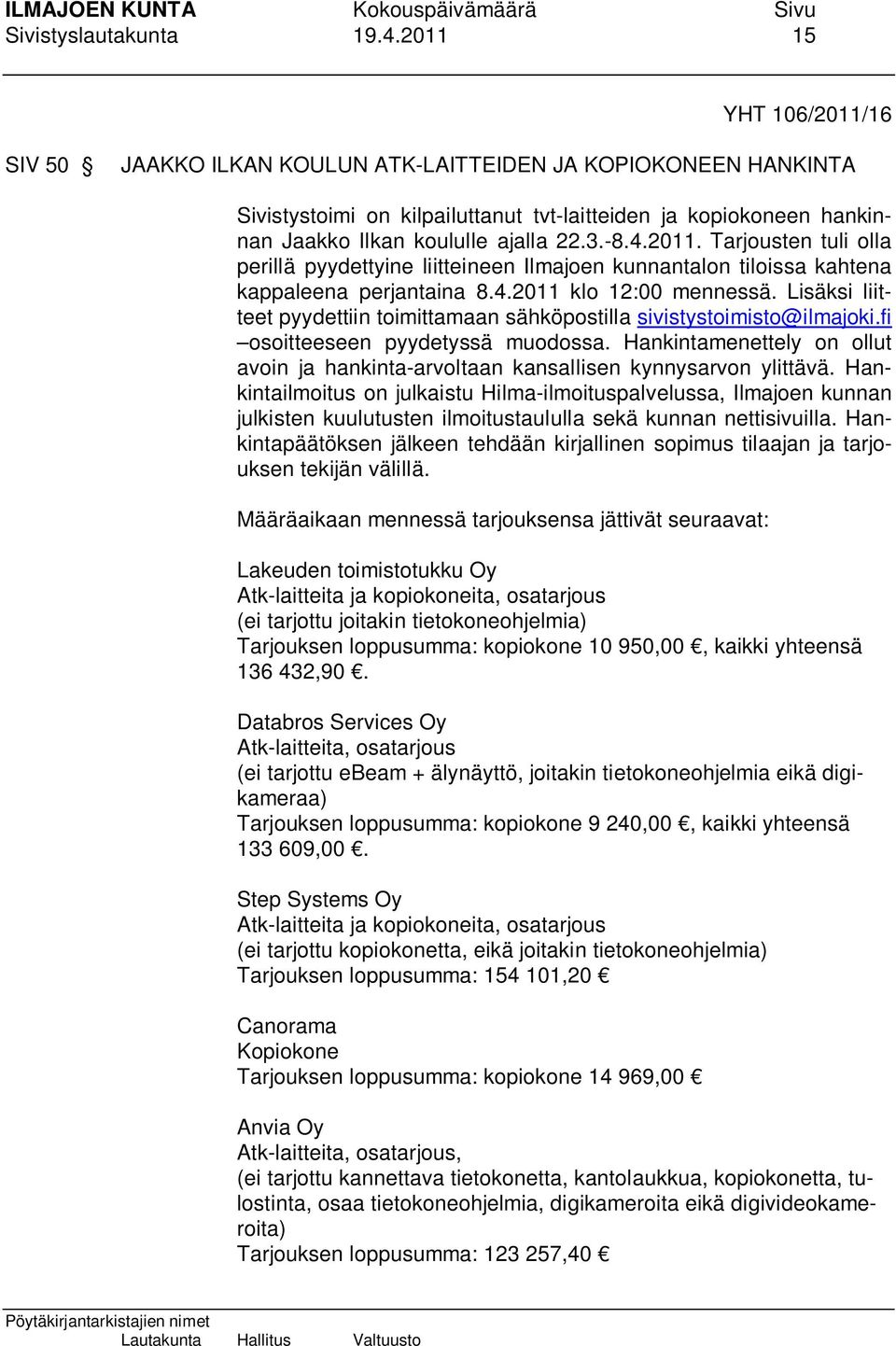 4.2011. Tarjousten tuli olla perillä pyydettyine liitteineen Ilmajoen kunnantalon tiloissa kahtena kappaleena perjantaina 8.4.2011 klo 12:00 mennessä.