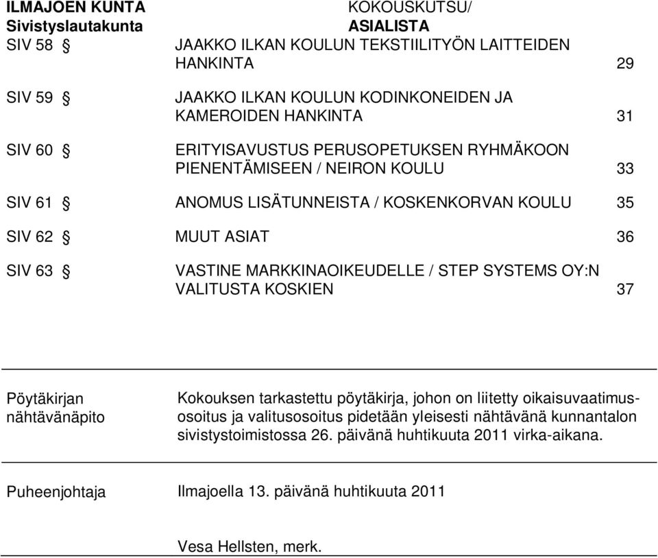 VASTINE MARKKINAOIKEUDELLE / STEP SYSTEMS OY:N VALITUSTA KOSKIEN 37 Pöytäkirjan nähtävänäpito Kokouksen tarkastettu pöytäkirja, johon on liitetty oikaisuvaatimusosoitus ja