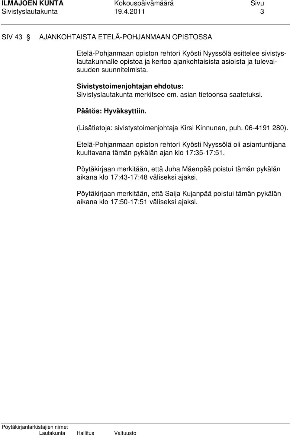 ja tulevaisuuden suunnitelmista. Sivistyslautakunta merkitsee em. asian tietoonsa saatetuksi. Päätös: Hyväksyttiin. (Lisätietoja: sivistystoimenjohtaja Kirsi Kinnunen, puh.