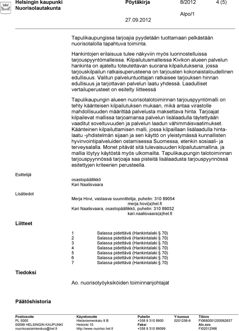 Kilpailutusmalleissa Kivikon alueen palvelun hankinta on ajateltu toteutettavan suorana kilpailutuksena, jossa tarjouskilpailun ratkaisuperusteena on tarjousten kokonaistaloudellinen edullisuus.