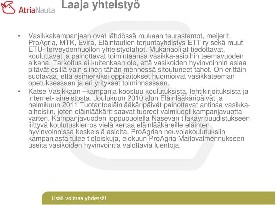 Tarkoitus ei kuitenkaan ole, että vasikoiden hyvinvoinnin asiaa pitävät esillä vain siihen tähän mennessä sitoutuneet tahot.
