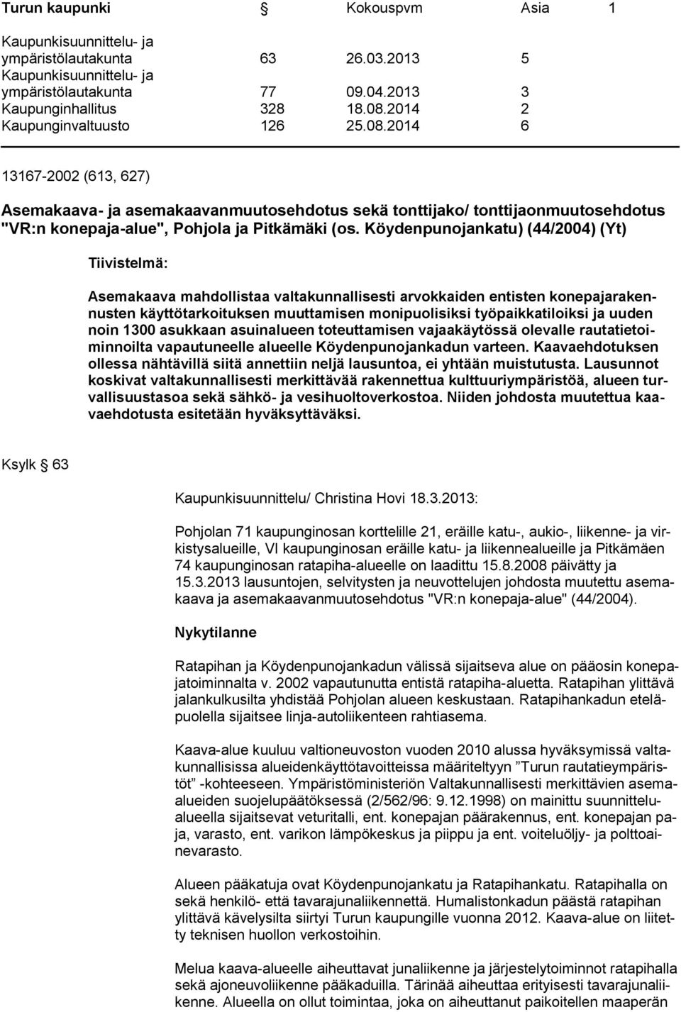 uuden noin 1300 asukkaan asuinalueen toteuttamisen vajaakäytössä olevalle rautatietoiminnoilta vapautuneelle alueelle Köydenpunojankadun varteen.