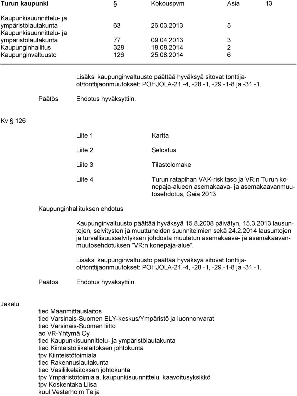 Kaupunginhallituksen ehdotus Kaupunginvaltuusto päättää hyväksyä 15.8.2008 päivätyn, 15.3.2013 lausuntojen, selvitysten ja muuttuneiden suunnitelmien sekä 24.2.2014 lausuntojen ja turvallisuusselvityksen johdosta muutetun asemakaava- ja asemakaavanmuutosehdotuksen VR:n konepaja-alue.