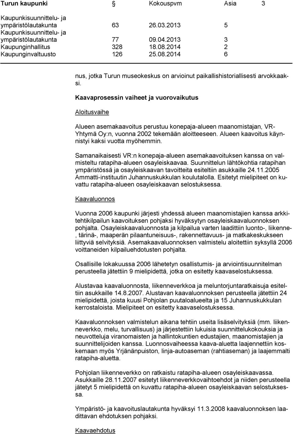 Alueen kaavoitus käynnistyi kaksi vuotta myöhemmin. Samanaikaisesti VR:n konepaja-alueen asemakaavoituksen kanssa on valmisteltu ratapiha-alueen osayleiskaavaa.