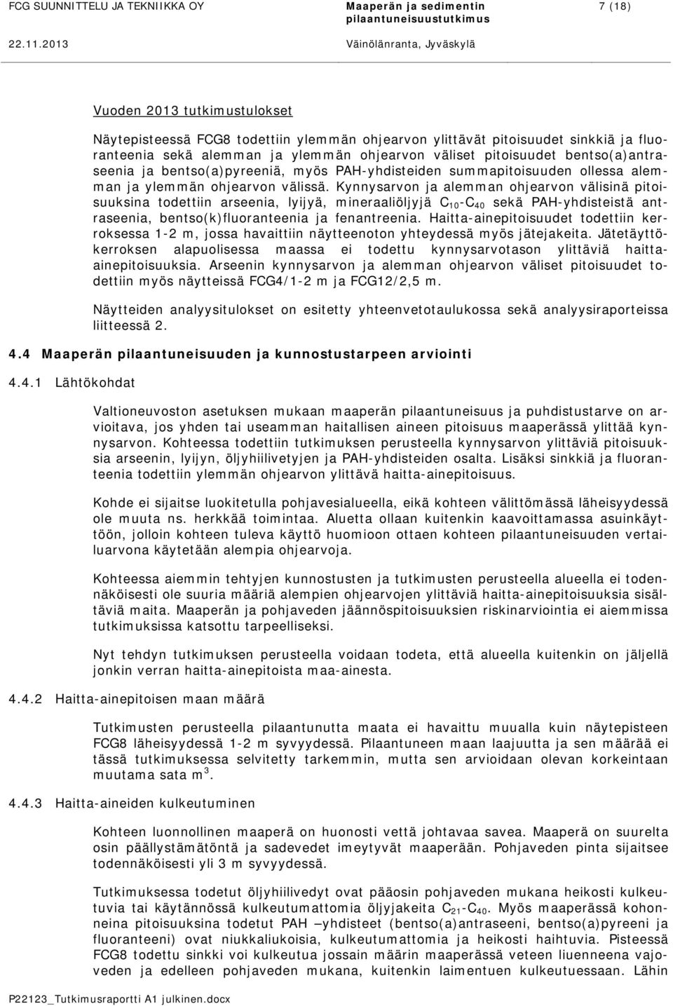 pitoisuudet bentso(a)antraseenia ja bentso(a)pyreeniä, myös PAH-yhdisteiden summapitoisuuden ollessa alemman ja ylemmän ohjearvon välissä.