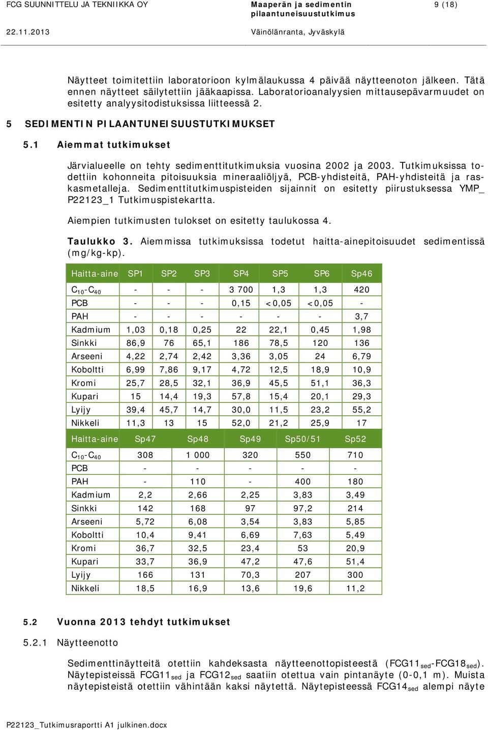 Laboratorioanalyysien mittausepävarmuudet on esitetty analyysitodistuksissa liitteessä 2. 5 SEDIMENTIN PILAANTUNEISUUSTUTKIMUKSET 5.