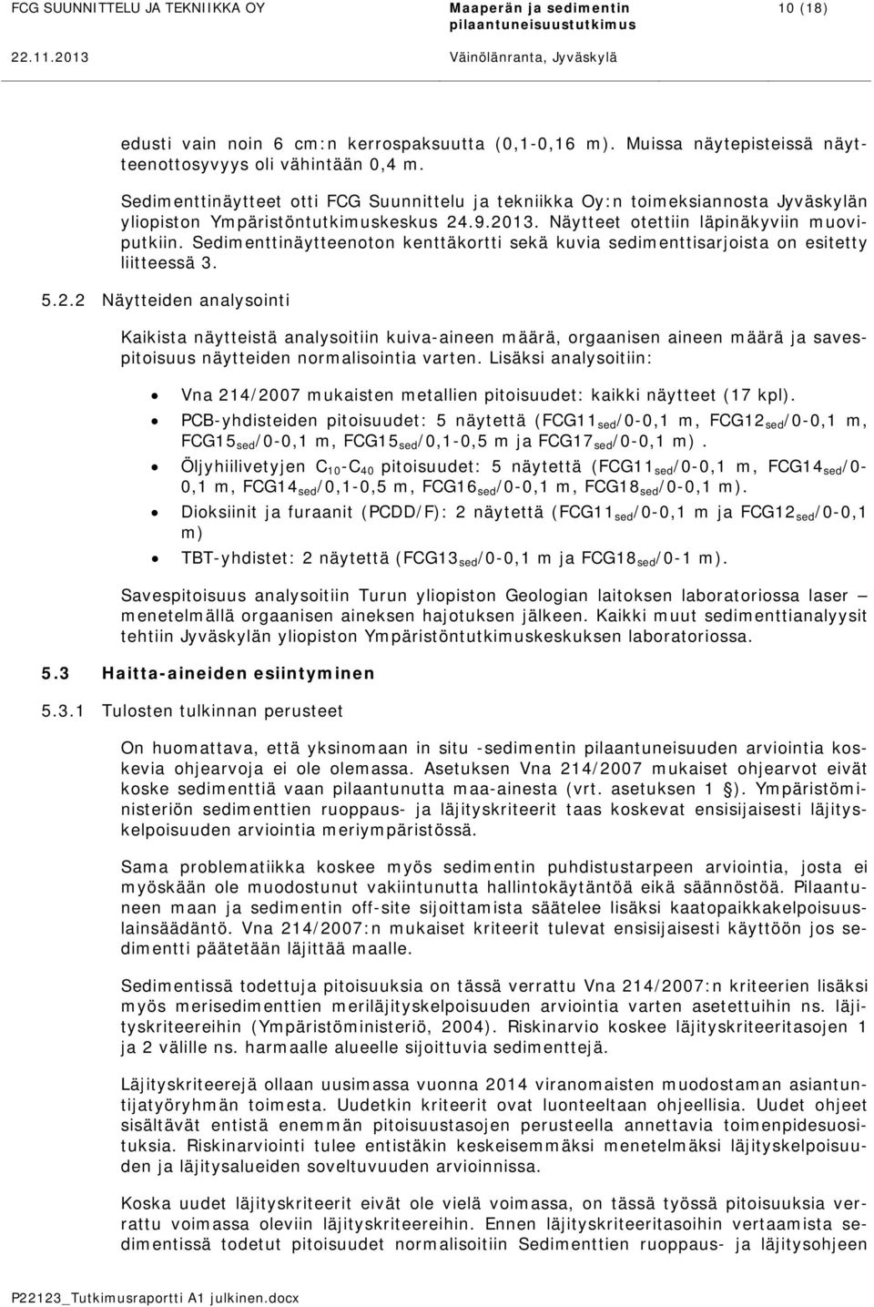 Näytteet otettiin läpinäkyviin muoviputkiin. Sedimenttinäytteenoton kenttäkortti sekä kuvia sedimenttisarjoista on esitetty liitteessä 3. 5.2.