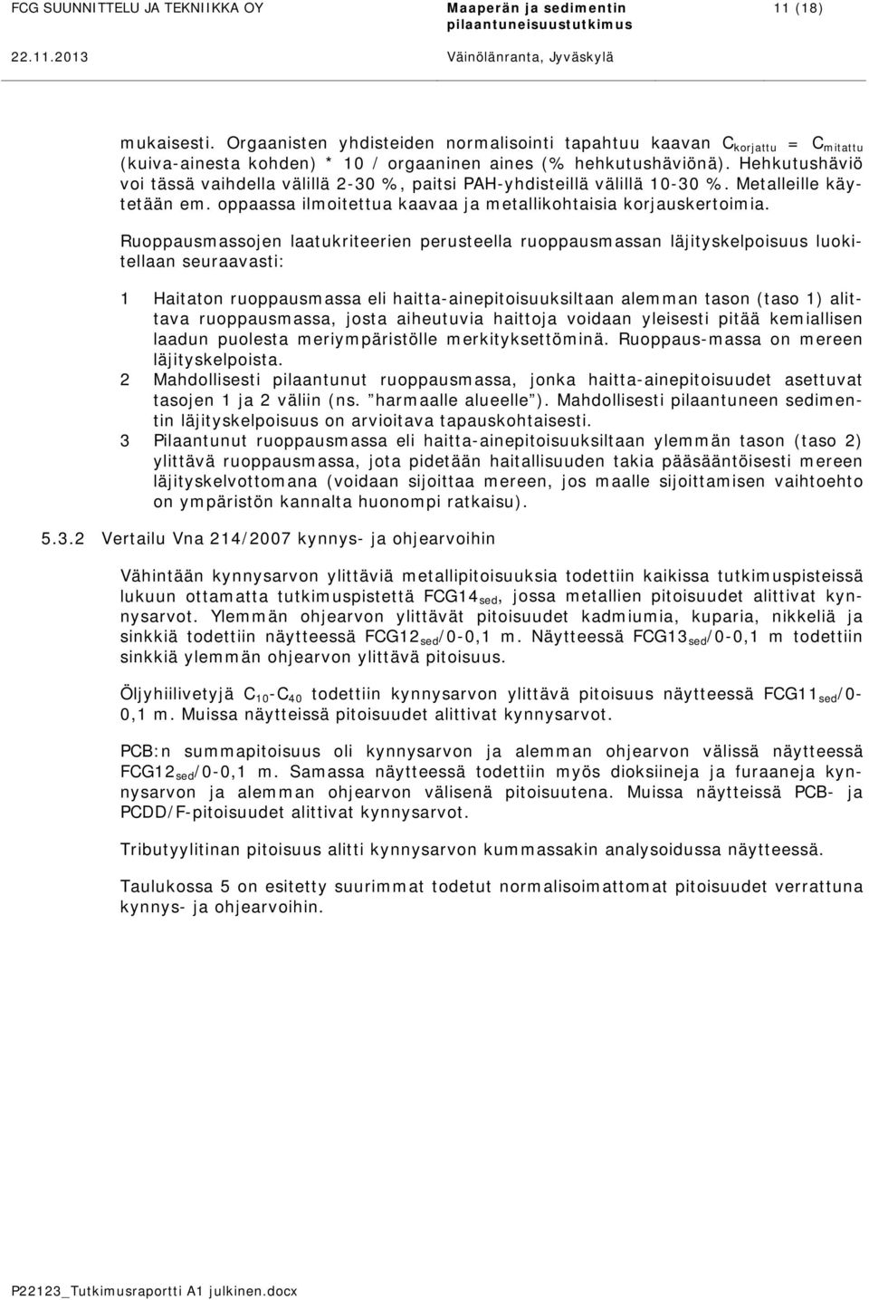 Hehkutushäviö voi tässä vaihdella välillä 2-30 %, paitsi PAH-yhdisteillä välillä 10-30 %. Metalleille käytetään em. oppaassa ilmoitettua kaavaa ja metallikohtaisia korjauskertoimia.