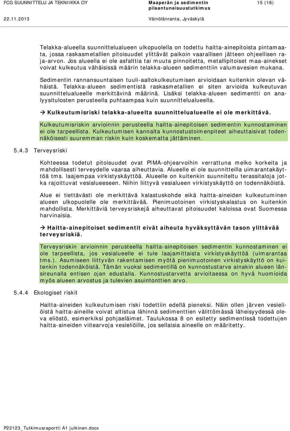 ohjeellisen raja-arvon. Jos alueella ei ole asfalttia tai muuta pinnoitetta, metallipitoiset maa-ainekset voivat kulkeutua vähäisissä määrin telakka-alueen sedimenttiin valumavesien mukana.