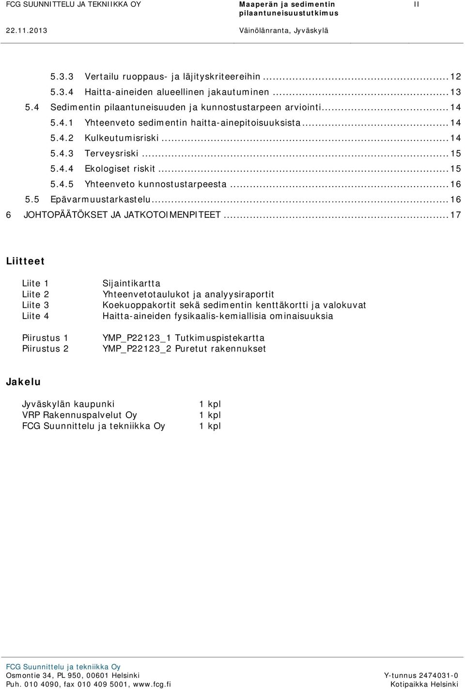 .. 15 5.4.5 Yhteenveto kunnostustarpeesta... 16 5.5 Epävarmuustarkastelu... 16 6 JOHTOPÄÄTÖKSET JA JATKOTOIMENPITEET.