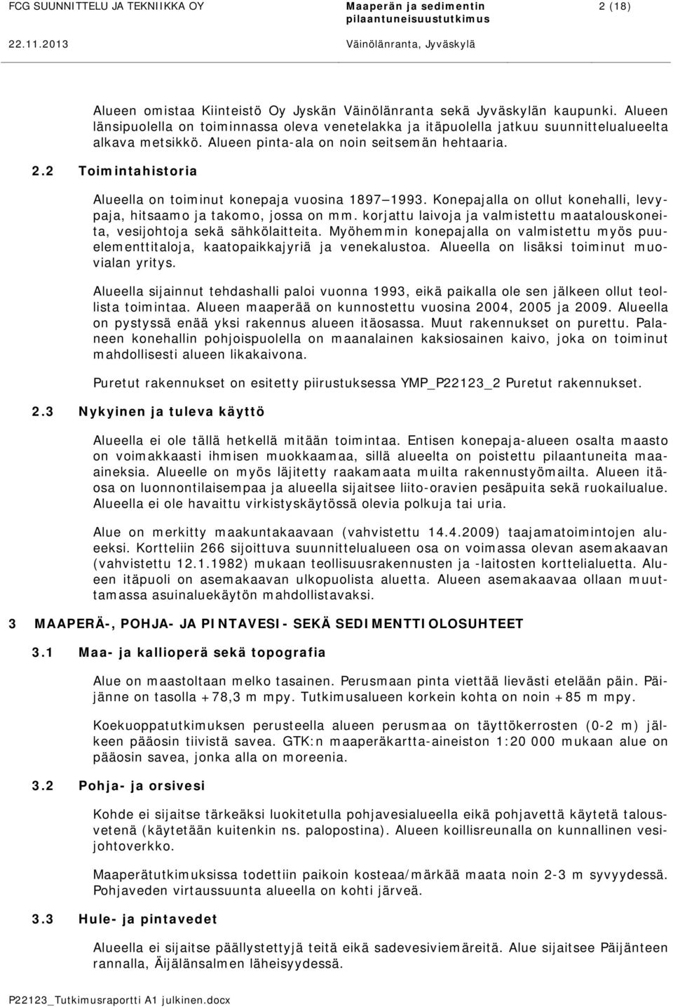 2 Toimintahistoria Alueella on toiminut konepaja vuosina 1897 1993. Konepajalla on ollut konehalli, levypaja, hitsaamo ja takomo, jossa on mm.