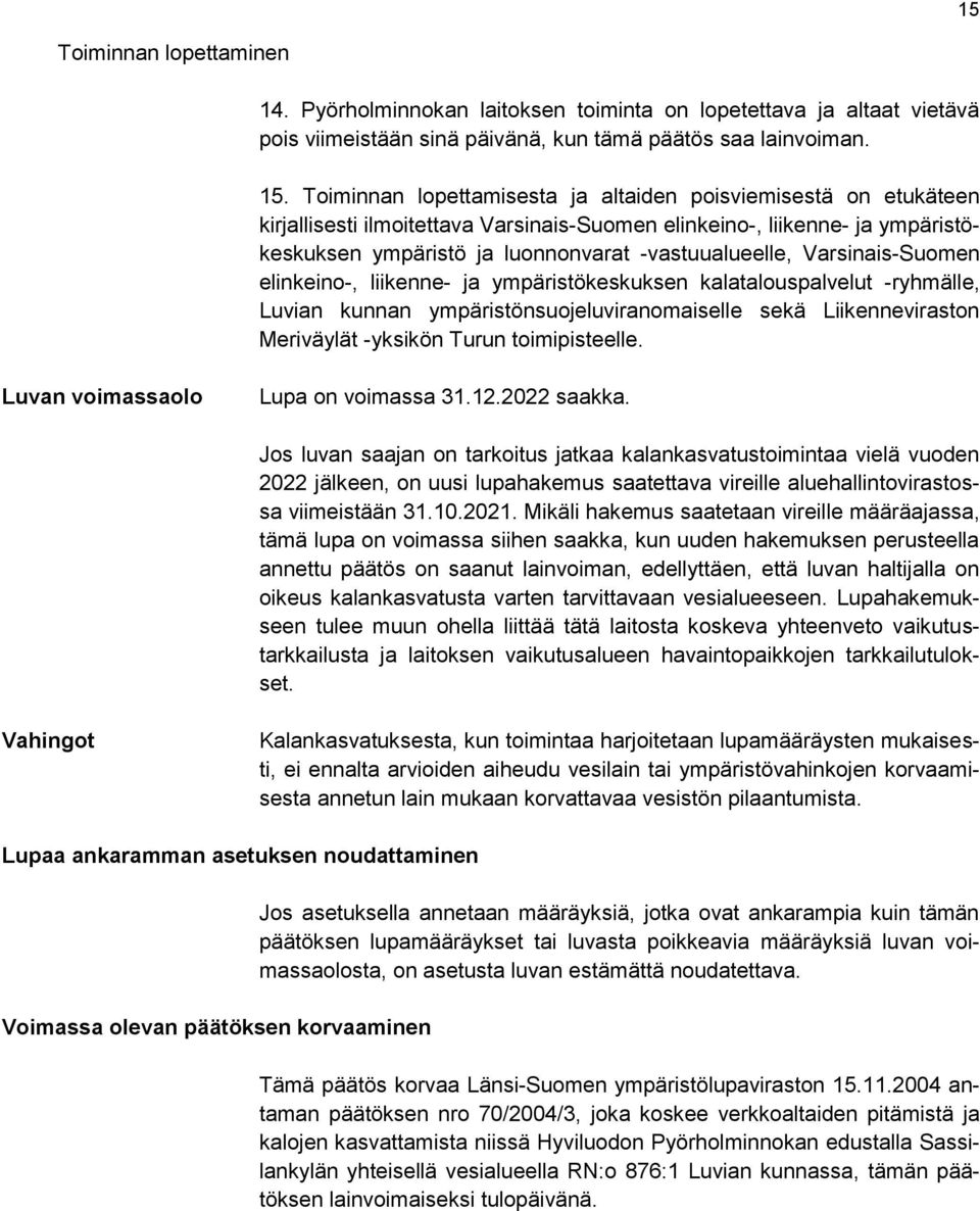 Varsinais-Suomen elinkeino-, liikenne- ja ympäristökeskuksen kalatalouspalvelut -ryhmälle, Luvian kunnan ympäristönsuojeluviranomaiselle sekä Liikenneviraston Meriväylät -yksikön Turun toimipisteelle.