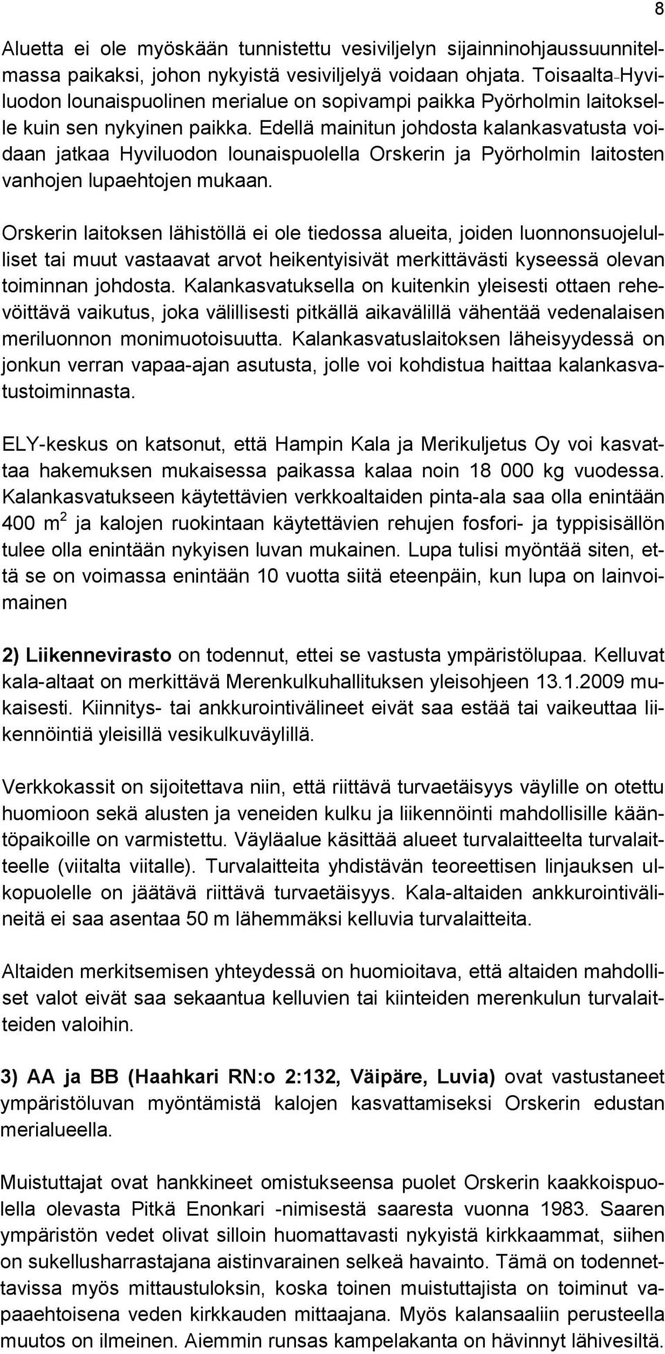 Edellä mainitun johdosta kalankasvatusta voidaan jatkaa Hyviluodon lounaispuolella Orskerin ja Pyörholmin laitosten vanhojen lupaehtojen mukaan.