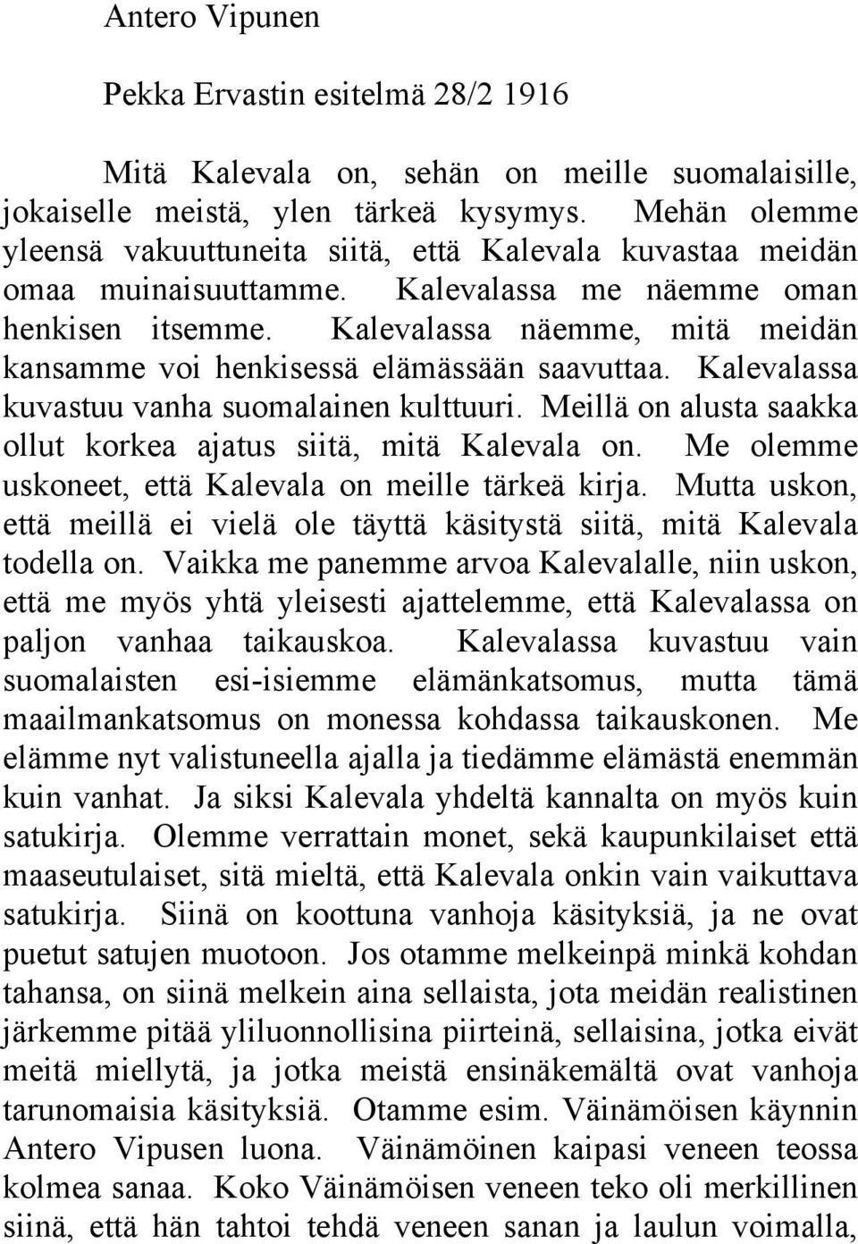 Kalevalassa näemme, mitä meidän kansamme voi henkisessä elämässään saavuttaa. Kalevalassa kuvastuu vanha suomalainen kulttuuri. Meillä on alusta saakka ollut korkea ajatus siitä, mitä Kalevala on.