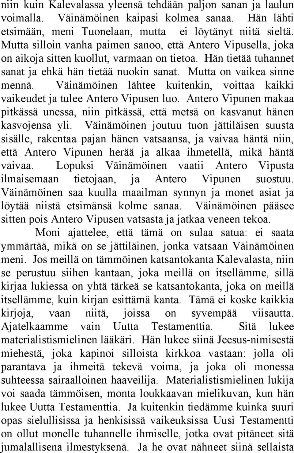 Väinämöinen lähtee kuitenkin, voittaa kaikki vaikeudet ja tulee Antero Vipusen luo. Antero Vipunen makaa pitkässä unessa, niin pitkässä, että metsä on kasvanut hänen kasvojensa yli.