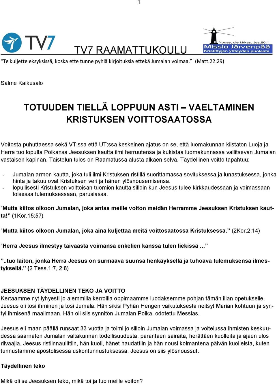 Herra tuo lopulta Poikansa Jeesuksen kautta ilmi herruutensa ja kukistaa luomakunnassa vallitsevan Jumalan vastaisen kapinan. Taistelun tulos on Raamatussa alusta alkaen selvä.