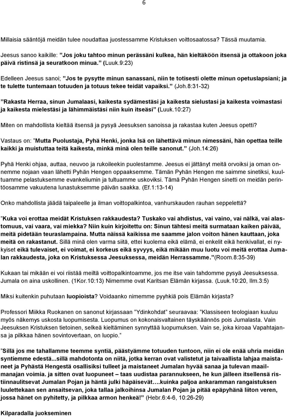 9:23) Edelleen Jeesus sanoi; Jos te pysytte minun sanassani, niin te totisesti olette minun opetuslapsiani; ja te tulette tuntemaan totuuden ja totuus tekee teidät vapaiksi. (Joh.