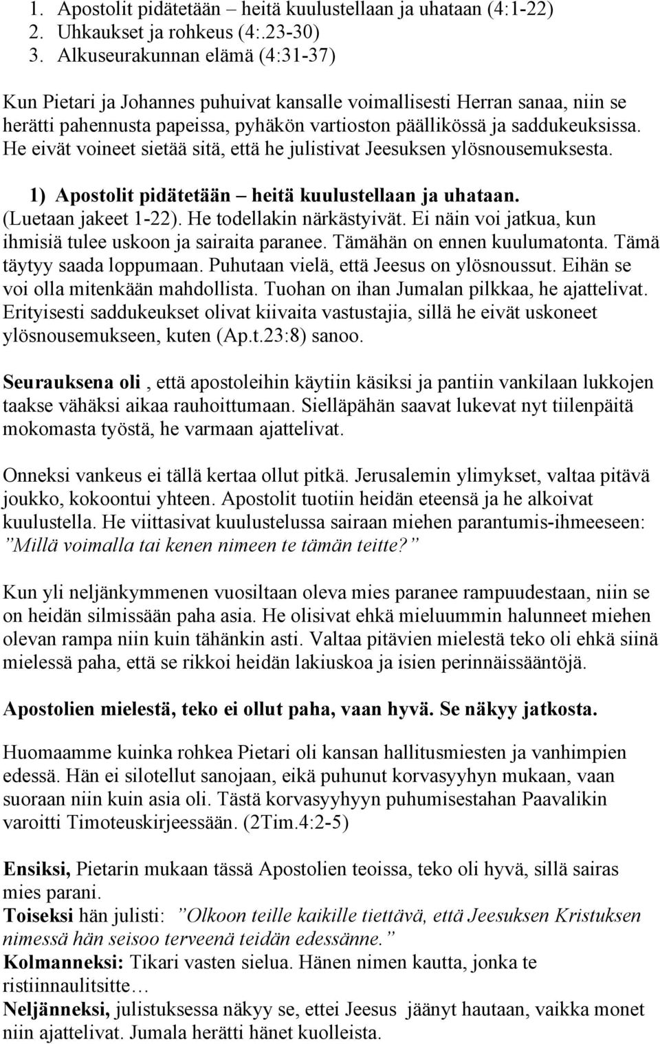 He eivät voineet sietää sitä, että he julistivat Jeesuksen ylösnousemuksesta. 1) Apostolit pidätetään heitä kuulustellaan ja uhataan. (Luetaan jakeet 1-22). He todellakin närkästyivät.