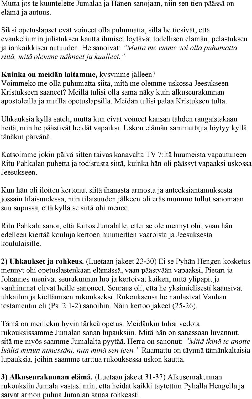 He sanoivat: Mutta me emme voi olla puhumatta siitä, mitä olemme nähneet ja kuulleet. Kuinka on meidän laitamme, kysymme jälleen?