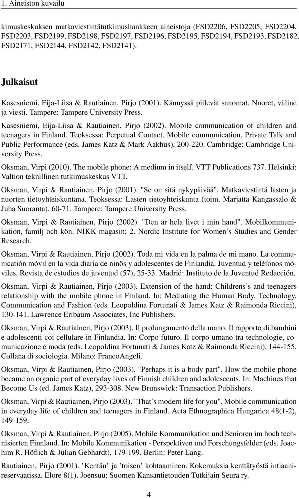 Kasesniemi, Eija-Liisa & Rautiainen, Pirjo (2002). Mobile communication of children and teenagers in Finland. Teoksessa: Perpetual Contact.