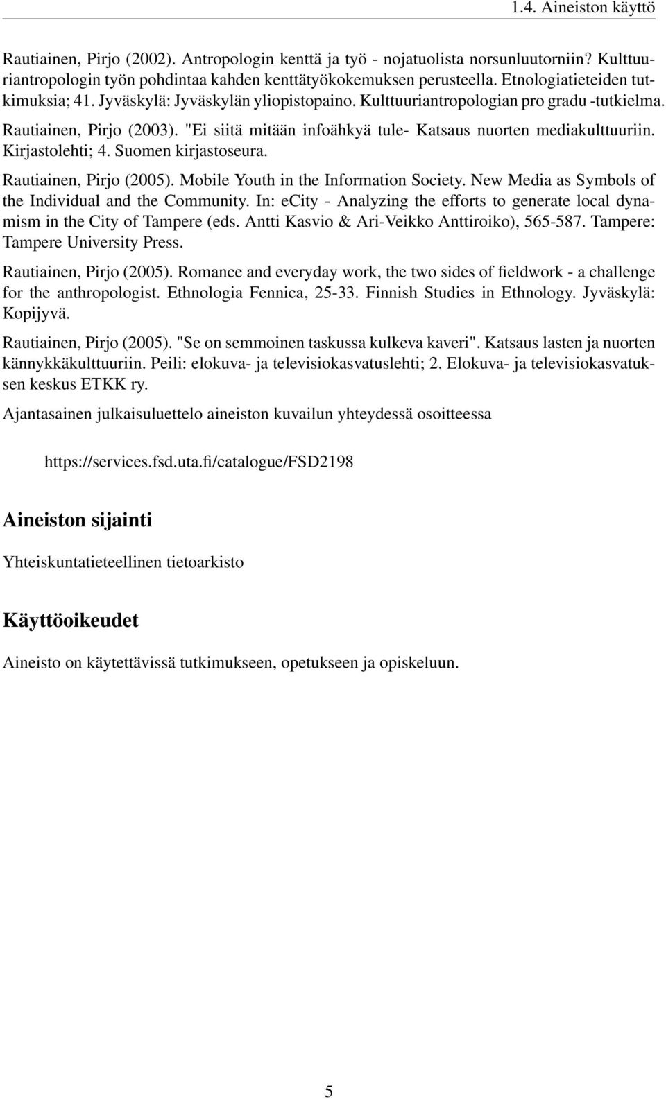 "Ei siitä mitään infoähkyä tule- Katsaus nuorten mediakulttuuriin. Kirjastolehti; 4. Suomen kirjastoseura. Rautiainen, Pirjo (2005). Mobile Youth in the Information Society.