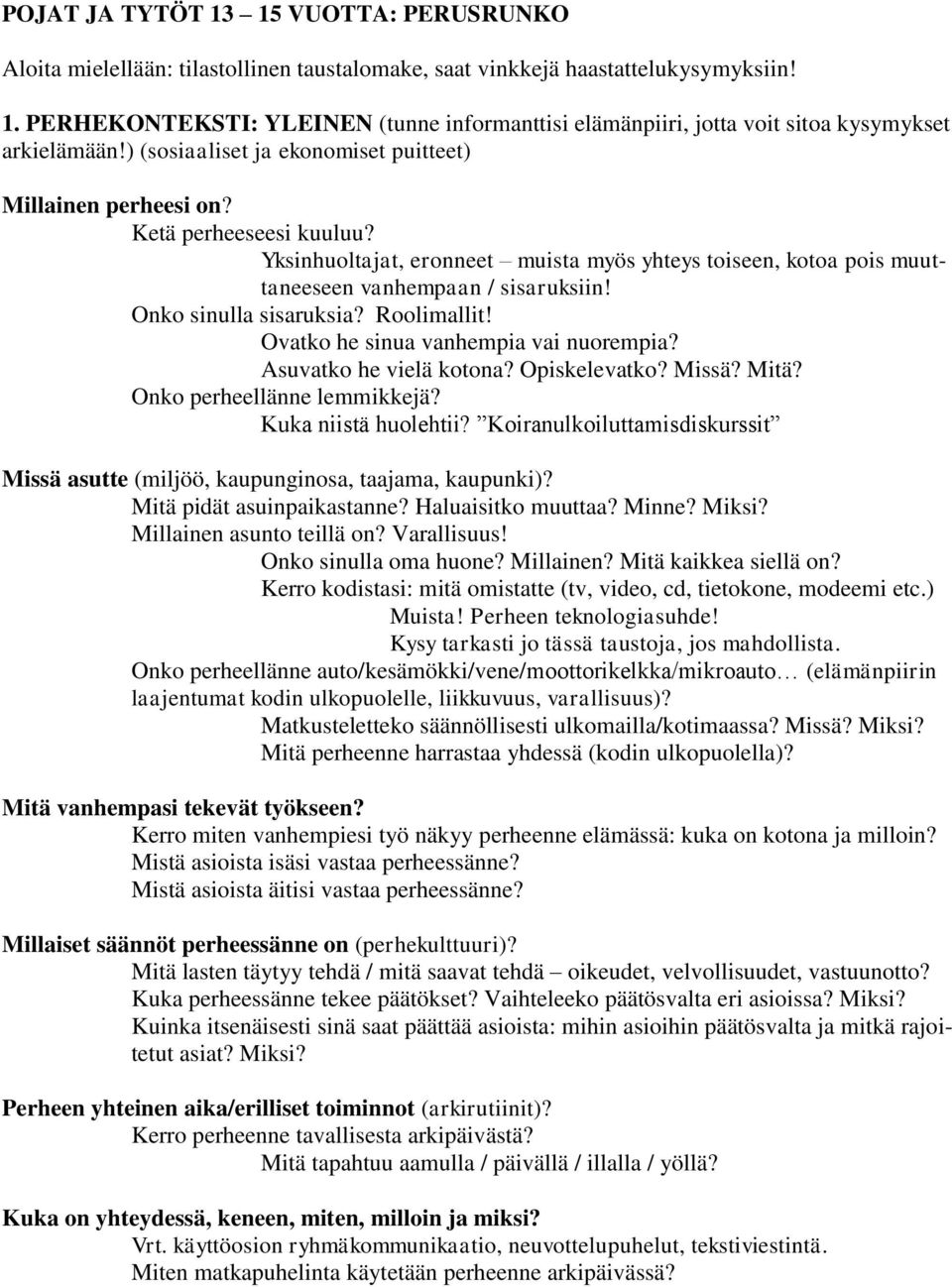 Onko sinulla sisaruksia? Roolimallit! Ovatko he sinua vanhempia vai nuorempia? Asuvatko he vielä kotona? Opiskelevatko? Missä? Mitä? Onko perheellänne lemmikkejä? Kuka niistä huolehtii?