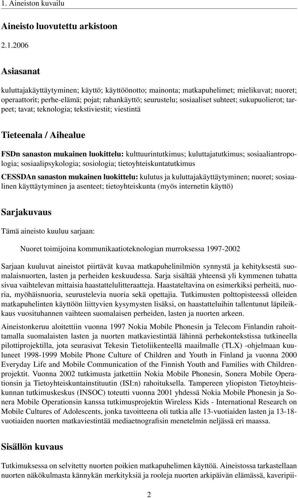 kuluttajatutkimus; sosiaaliantropologia; sosiaalipsykologia; sosiologia; tietoyhteiskuntatutkimus CESSDAn sanaston mukainen luokittelu: kulutus ja kuluttajakäyttäytyminen; nuoret; sosiaalinen