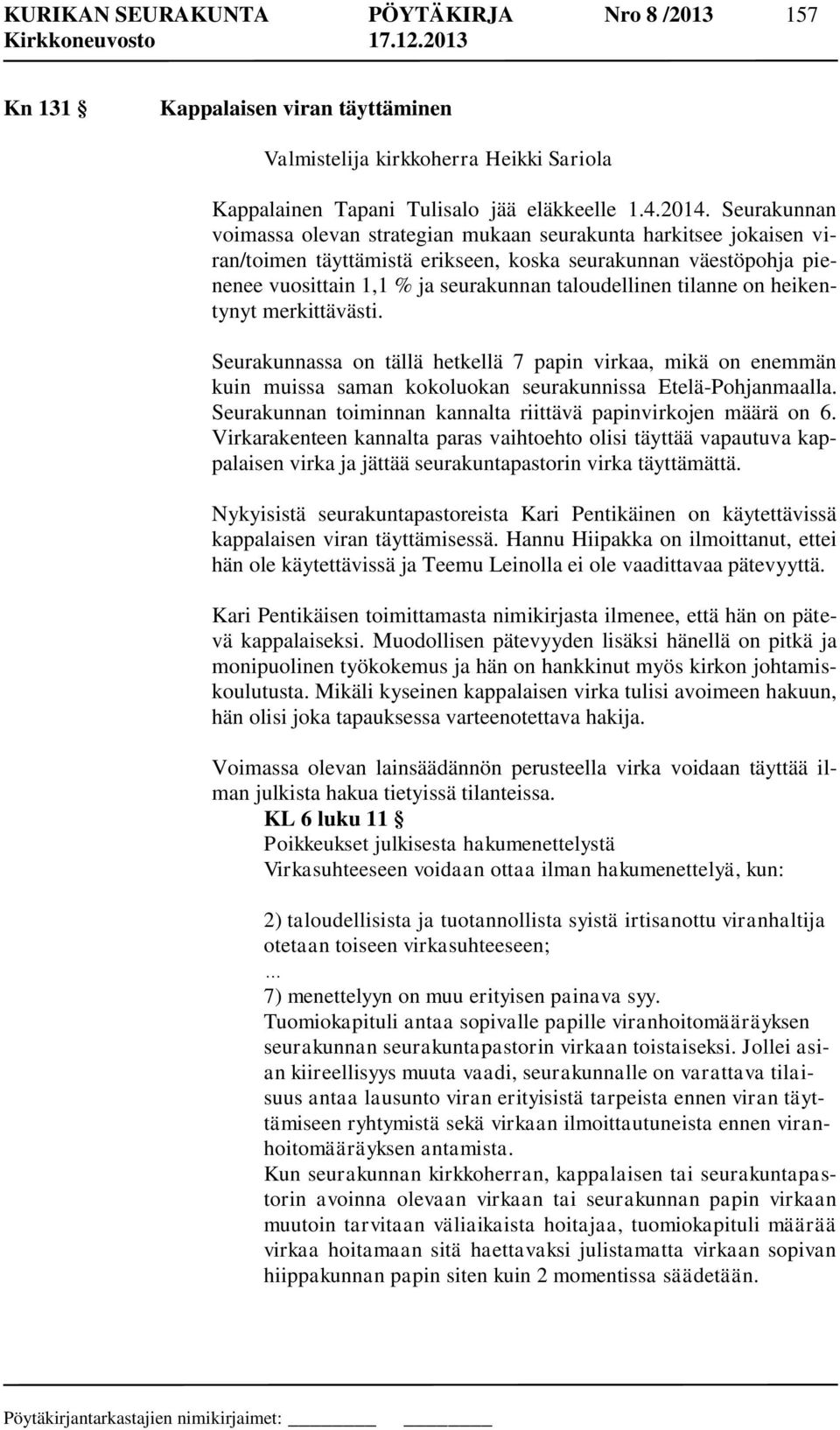 tilanne on heikentynyt merkittävästi. Seurakunnassa on tällä hetkellä 7 papin virkaa, mikä on enemmän kuin muissa saman kokoluokan seurakunnissa Etelä-Pohjanmaalla.