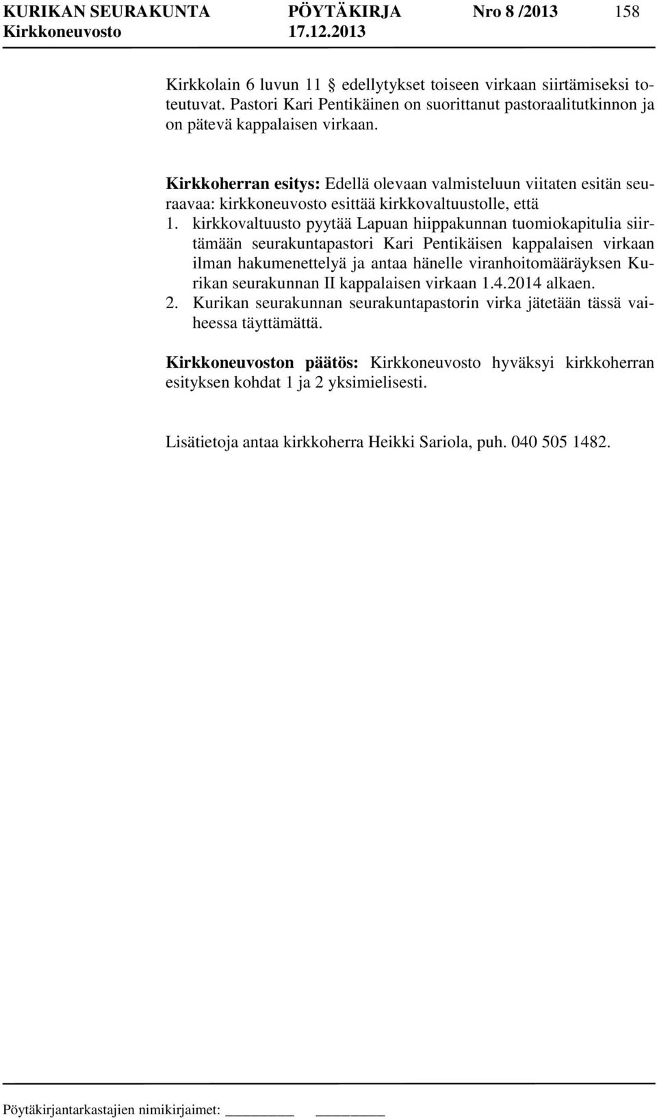 Kirkkoherran esitys: Edellä olevaan valmisteluun viitaten esitän seuraavaa: kirkkoneuvosto esittää kirkkovaltuustolle, että 1.