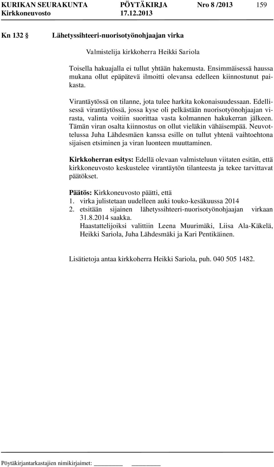 Edellisessä virantäytössä, jossa kyse oli pelkästään nuorisotyönohjaajan virasta, valinta voitiin suorittaa vasta kolmannen hakukerran jälkeen.