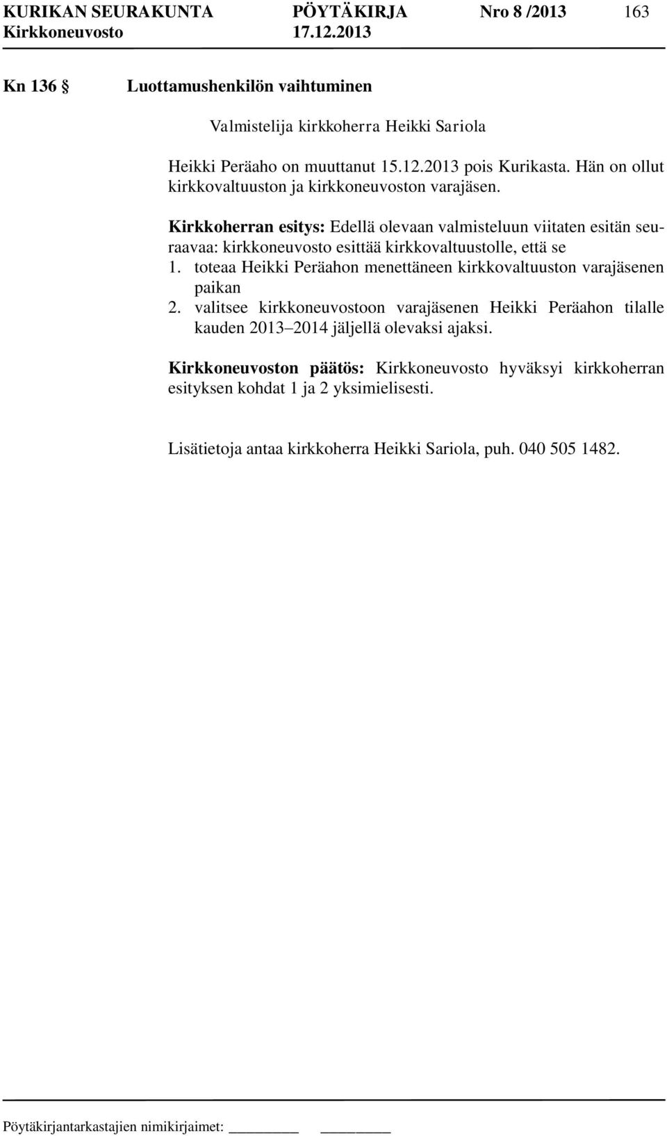 Kirkkoherran esitys: Edellä olevaan valmisteluun viitaten esitän seuraavaa: kirkkoneuvosto esittää kirkkovaltuustolle, että se 1.