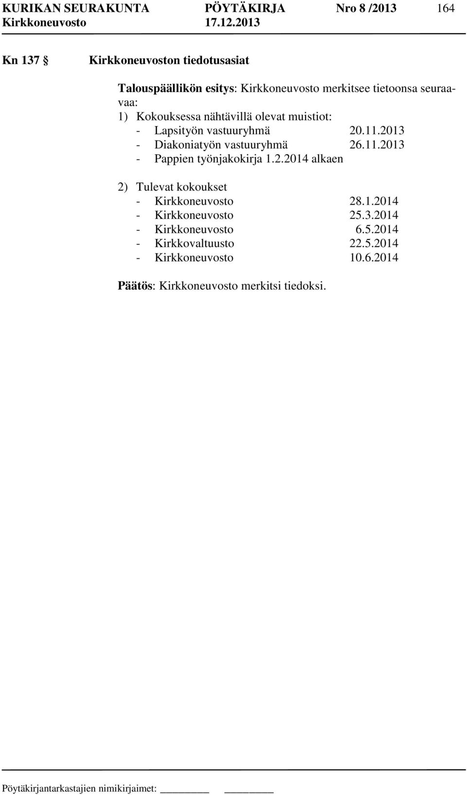 2013 - Diakoniatyön vastuuryhmä 26.11.2013 - Pappien työnjakokirja 1.2.2014 alkaen 2) Tulevat kokoukset - Kirkkoneuvosto 28.1.2014 - Kirkkoneuvosto 25.