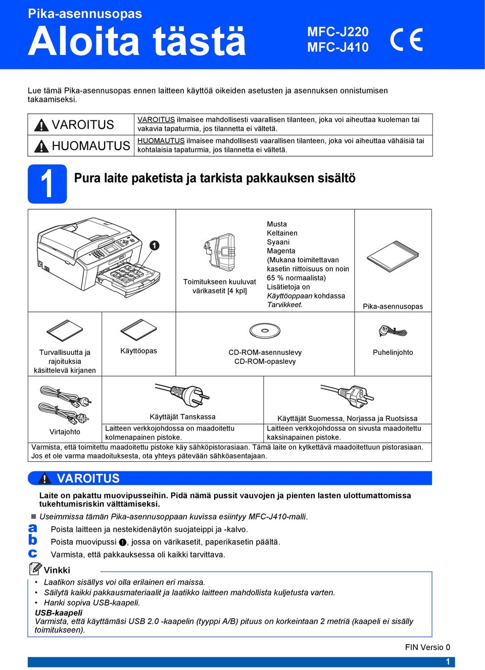 HUOMAUTUS ilmisee mhollisesti vrllisen tilnteen, jok voi iheutt vähäisiä ti kohtlisi tpturmi, jos tilnnett ei vältetä.