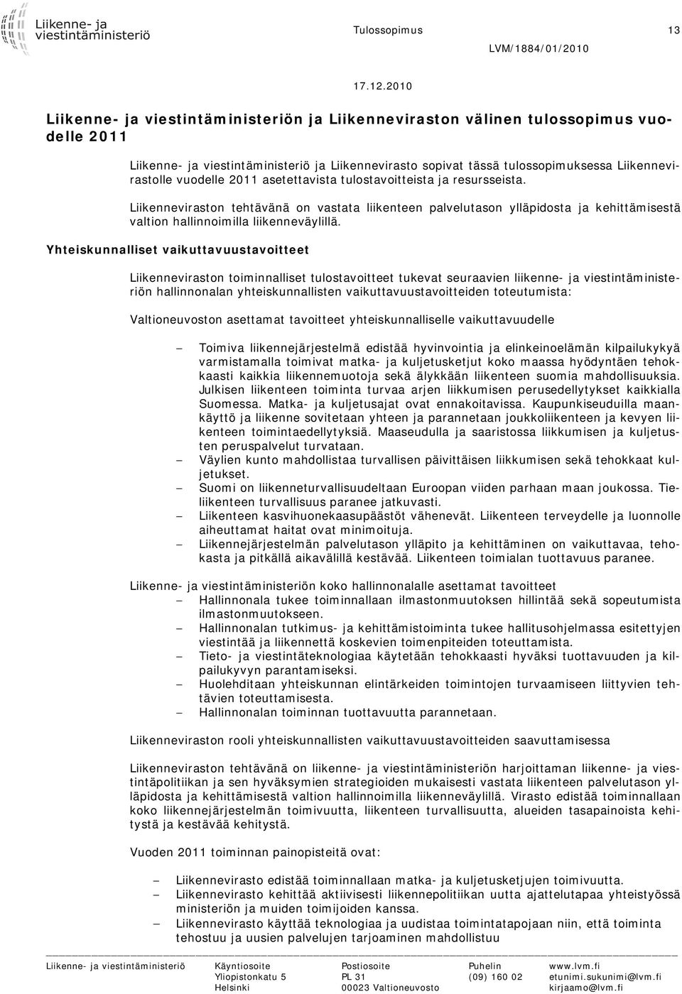 asetettavista tulostavoitteista ja resursseista. Liikenneviraston tehtävänä on vastata liikenteen palvelutason ylläpidosta ja kehittämisestä valtion hallinnoimilla liikenneväylillä.