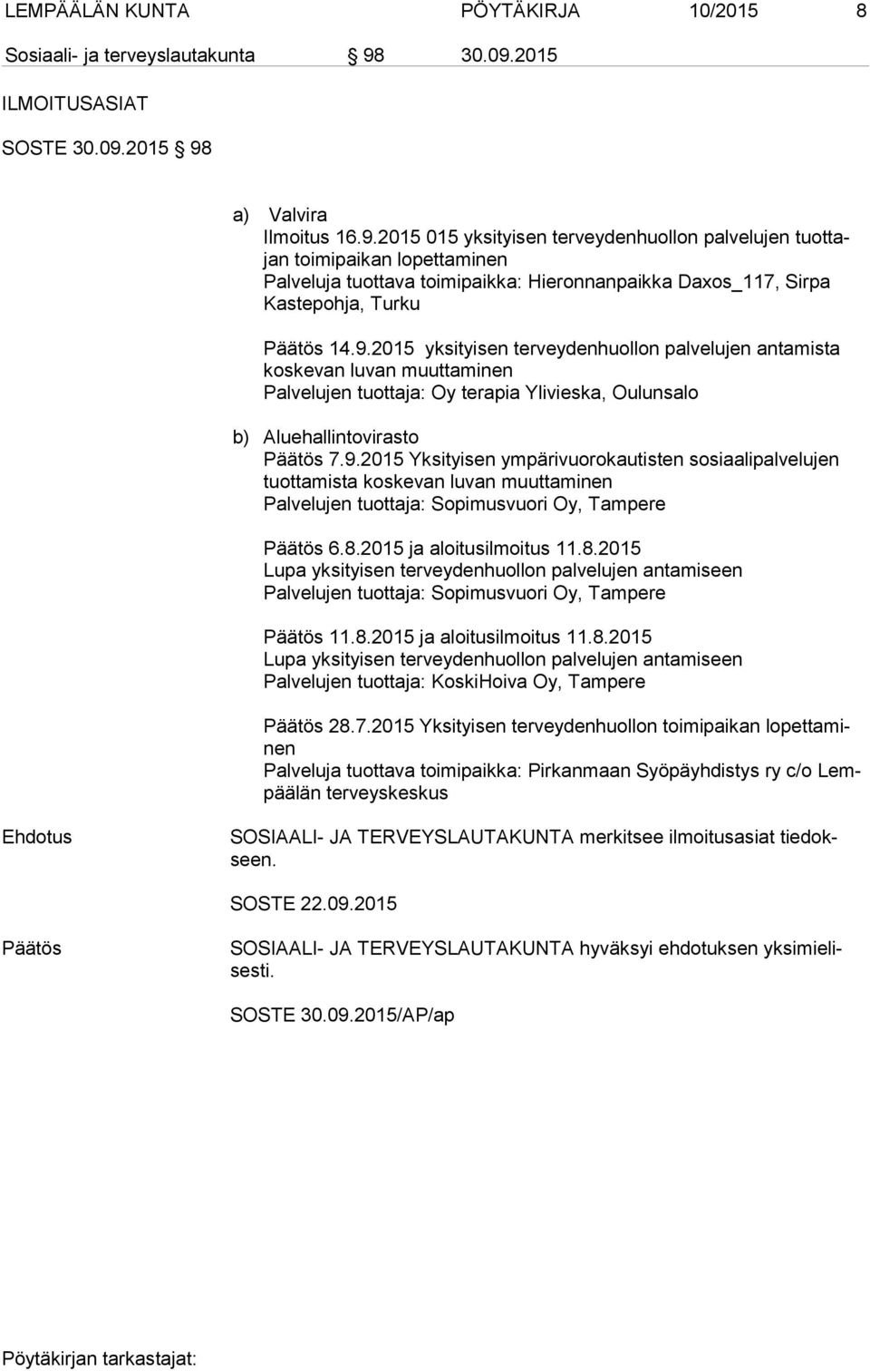 9.2015 yksityisen terveydenhuollon palvelujen antamista kos ke van luvan muuttaminen Palvelujen tuottaja: Oy terapia Ylivieska, Oulunsalo b) Aluehallintovirasto Päätös 7.9.2015 Yksityisen ympärivuorokautisten sosiaalipalvelujen tuot ta mis ta koskevan luvan muuttaminen Palvelujen tuottaja: Sopimusvuori Oy, Tampere Päätös 6.