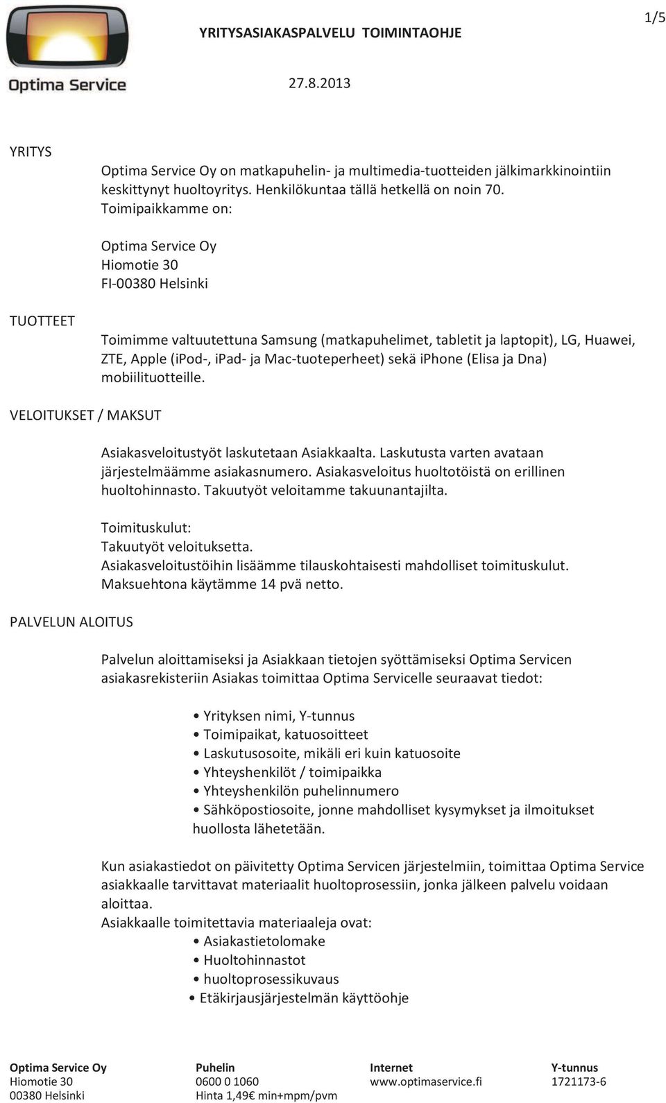 mobiilituotteille. VELOITUKSET / MAKSUT PALVELUN ALOITUS Asiakasveloitustyöt laskutetaan Asiakkaalta. Laskutusta varten avataan järjestelmäämme asiakasnumero.