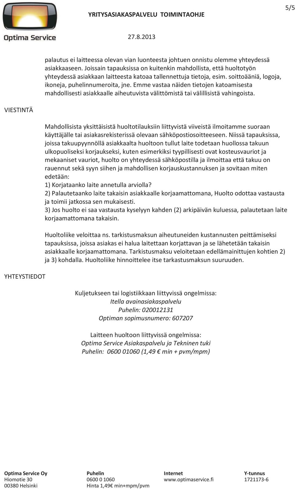 Emme vastaa näiden tietojen katoamisesta mahdollisesti asiakkaalle aiheutuvista välittömistä tai välillisistä vahingoista.