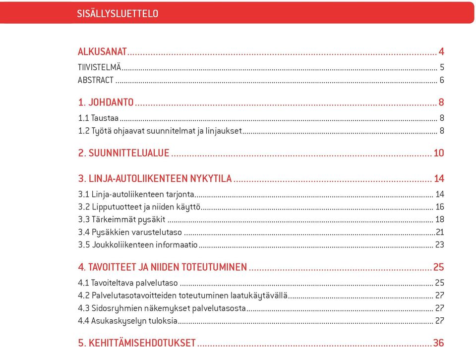 3 Tärkeimmät pysäkit... 18 3.4 Pysäkkien varustelutaso...21 3.5 Joukkoliikenteen informaatio... 23 4. TAVOITTEET JA NIIDEN TOTEUTUMINEN...25 4.