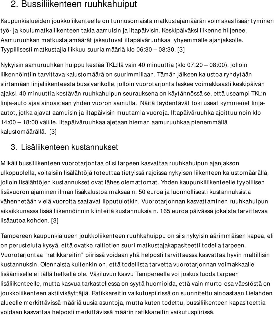 [3] Nykyisin aamuruuhkan huippu kestää TKL:llä vain 40 minuuttia (klo 07:20 08:00), jolloin liikennöintiin tarvittava kalustomäärä on suurimmillaan.