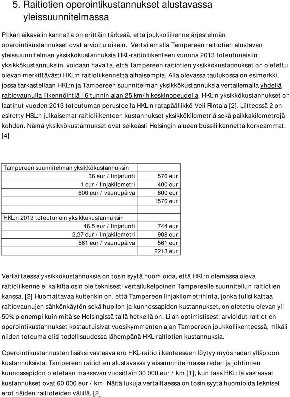 yksikkökustannukset on oletettu olevan merkittävästi HKL:n raitioliikennettä alhaisempia.