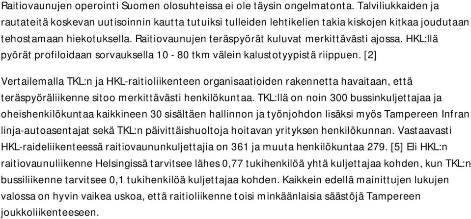 Raitiovaunujen teräspyörät kuluvat merkittävästi ajossa. HKL:llä pyörät profiloidaan sorvauksella 10-80 tkm välein kalustotyypistä riippuen.