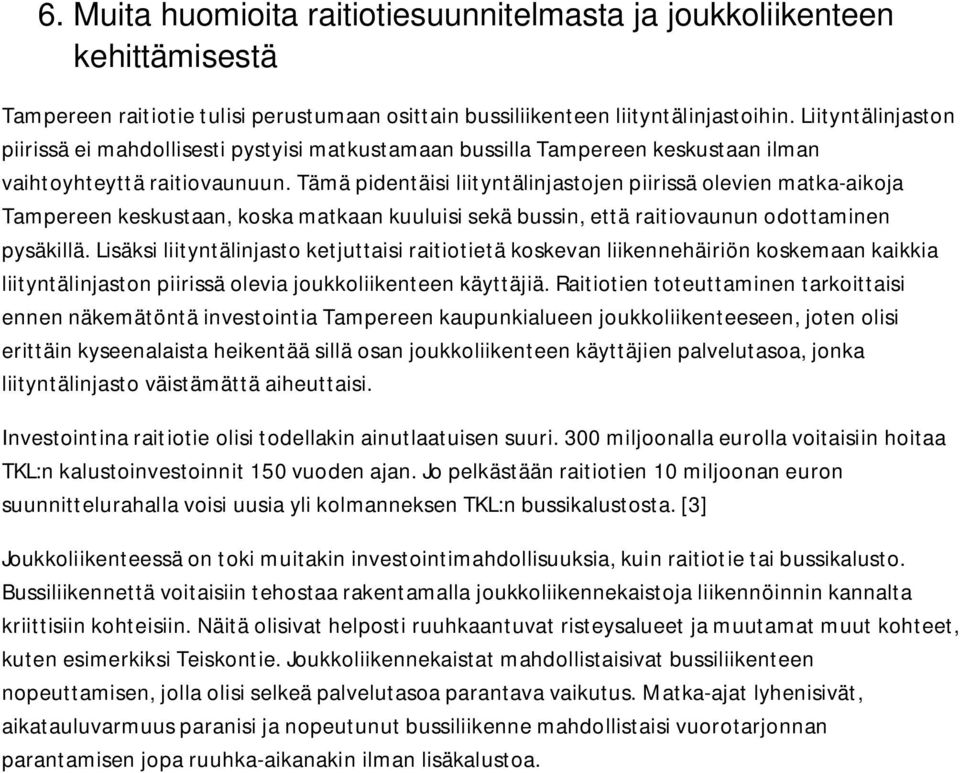 Tämä pidentäisi liityntälinjastojen piirissä olevien matka-aikoja Tampereen keskustaan, koska matkaan kuuluisi sekä bussin, että raitiovaunun odottaminen pysäkillä.