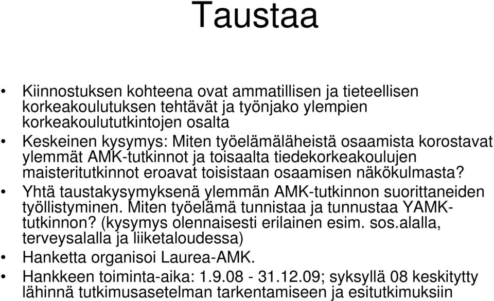 Yhtä taustakysymyksenä ylemmän AMK-tutkinnon suorittaneiden työllistyminen. Miten työelämä tunnistaa ja tunnustaa YAMKtutkinnon? (kysymys olennaisesti erilainen esim. sos.