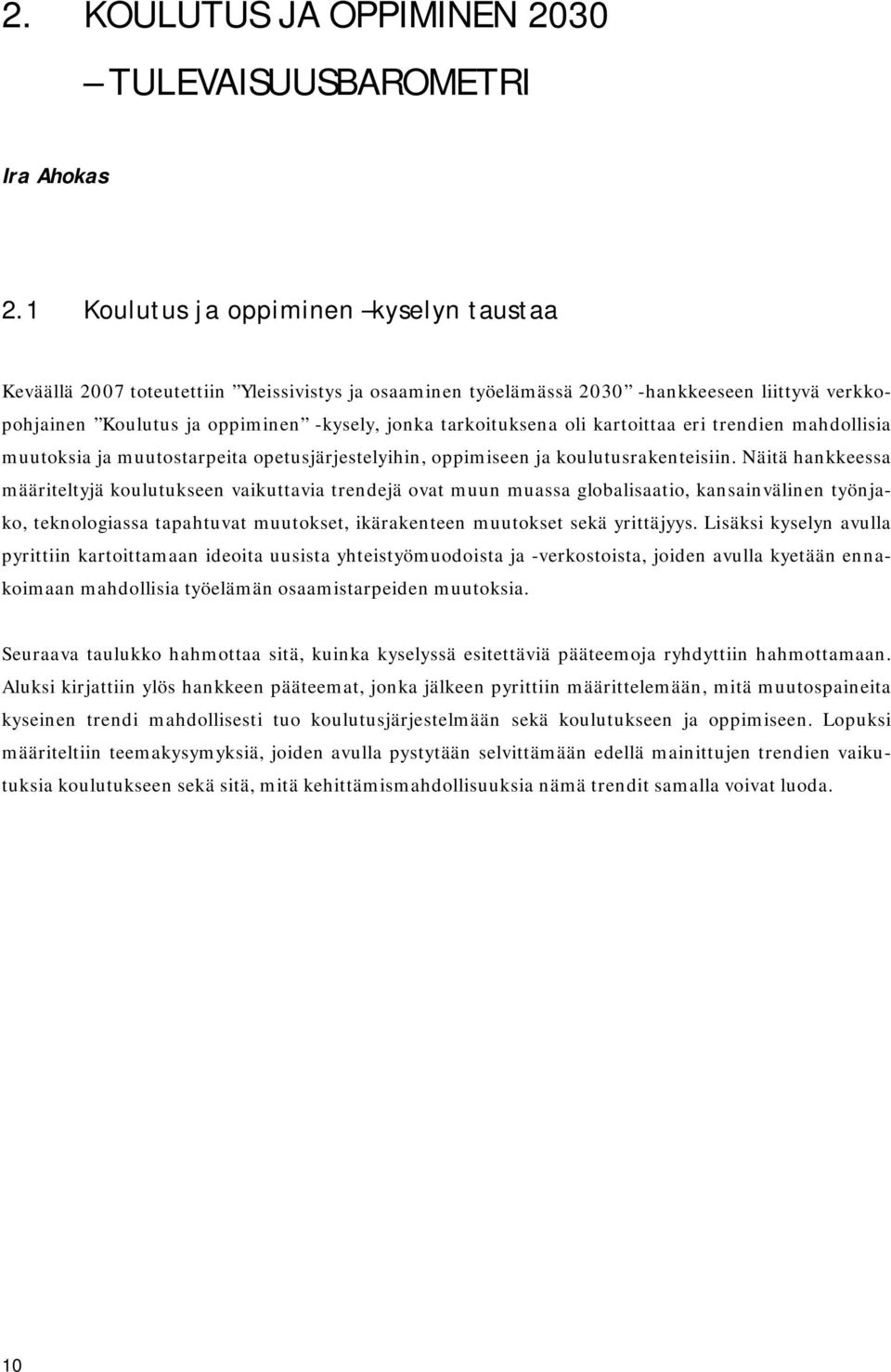 oli kartoittaa eri trendien mahdollisia muutoksia ja muutostarpeita opetusjärjestelyihin, oppimiseen ja koulutusrakenteisiin.