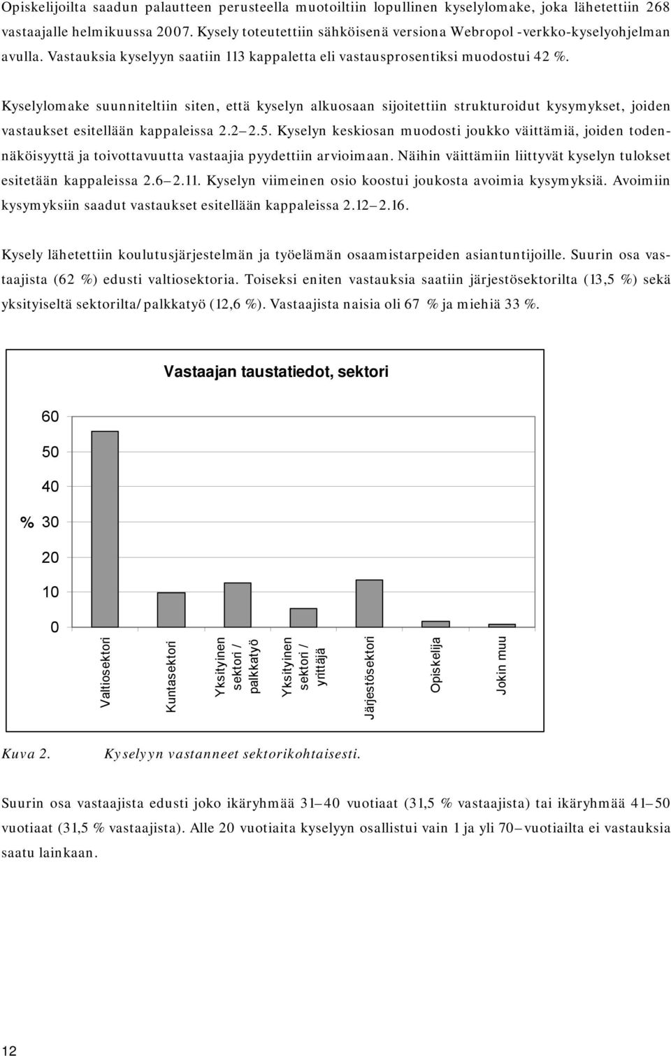 Kyselylomake suunniteltiin siten, että kyselyn alkuosaan sijoitettiin strukturoidut kysymykset, joiden vastaukset esitellään kappaleissa 2.2 2.5.