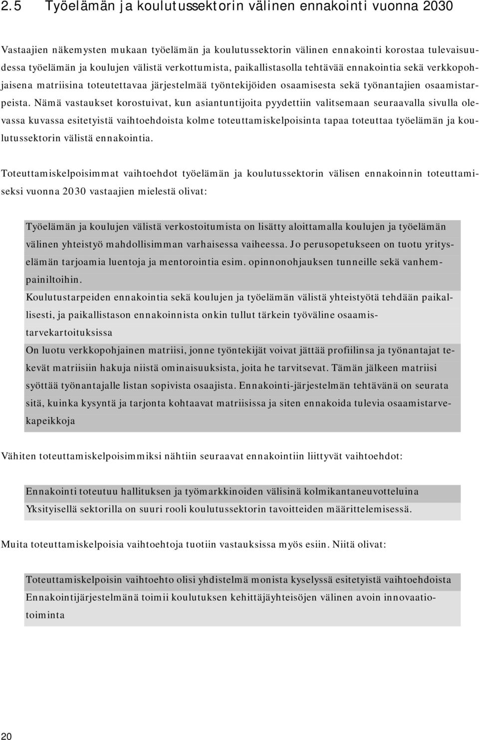 Nämä vastaukset korostuivat, kun asiantuntijoita pyydettiin valitsemaan seuraavalla sivulla olevassa kuvassa esitetyistä vaihtoehdoista kolme toteuttamiskelpoisinta tapaa toteuttaa työelämän ja