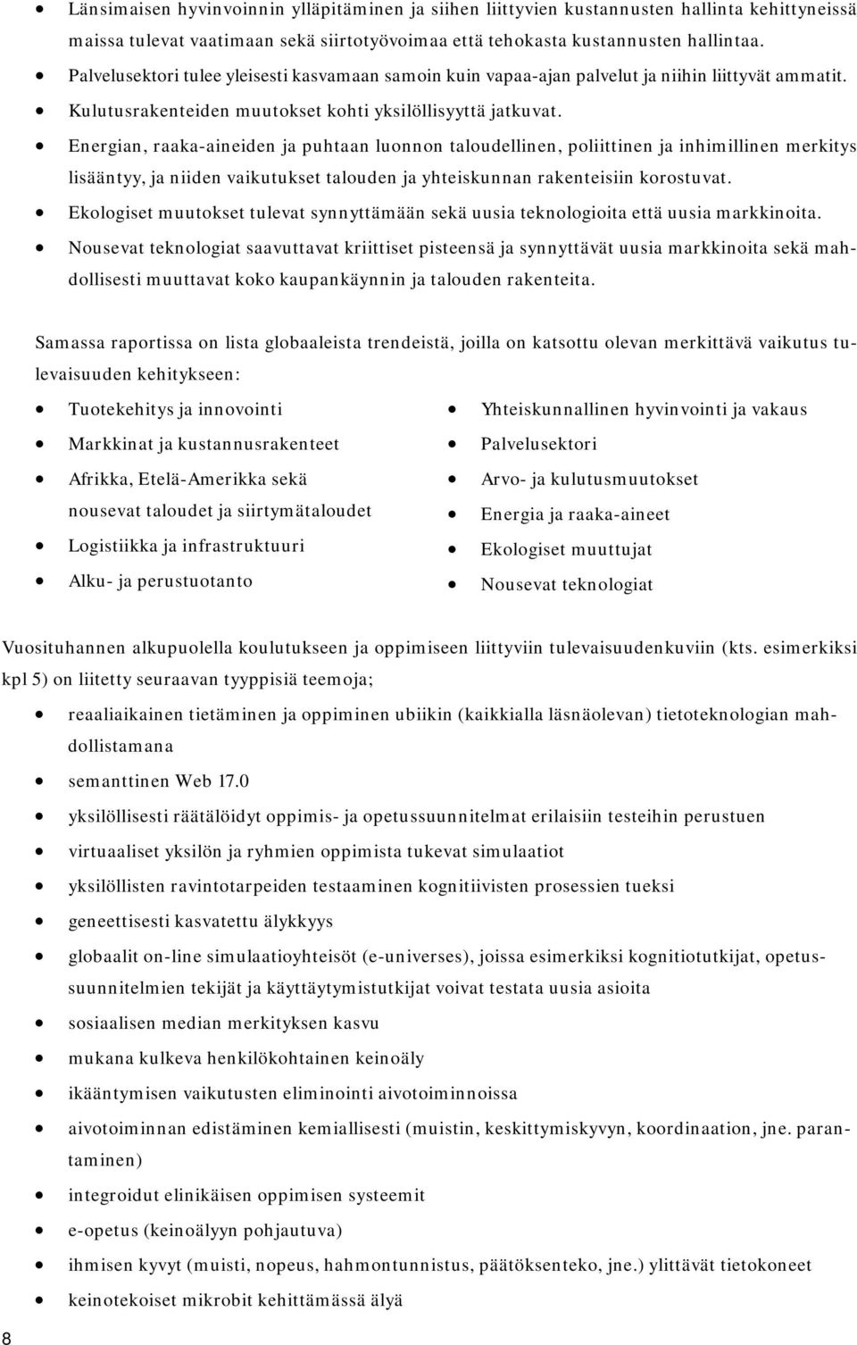 Energian, raaka-aineiden ja puhtaan luonnon taloudellinen, poliittinen ja inhimillinen merkitys lisääntyy, ja niiden vaikutukset talouden ja yhteiskunnan rakenteisiin korostuvat.