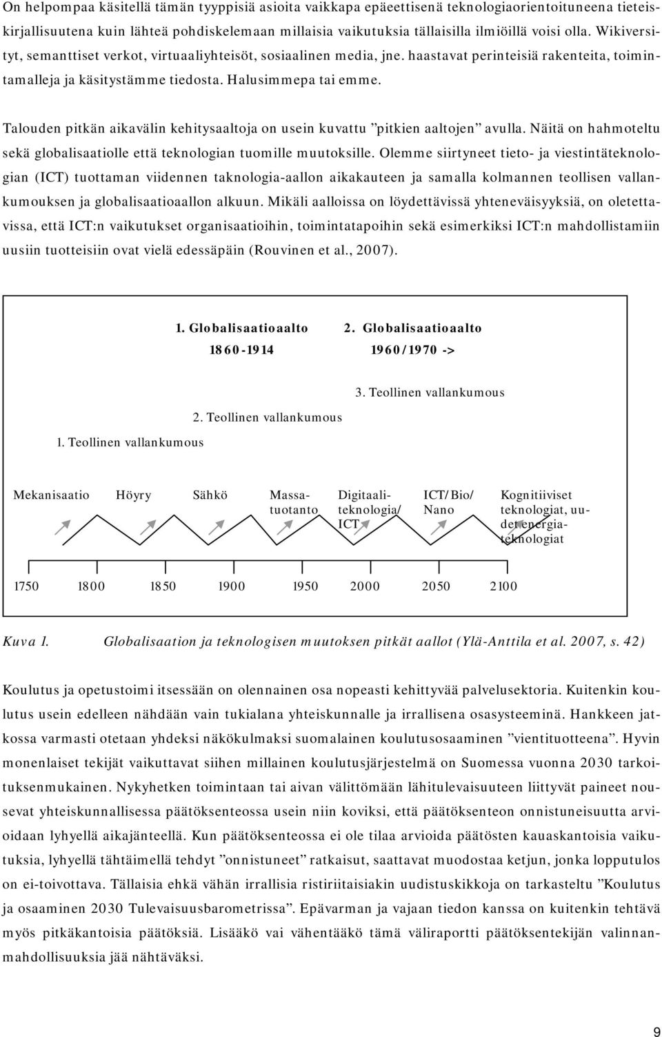 Talouden pitkän aikavälin kehitysaaltoja on usein kuvattu pitkien aaltojen avulla. Näitä on hahmoteltu sekä globalisaatiolle että teknologian tuomille muutoksille.